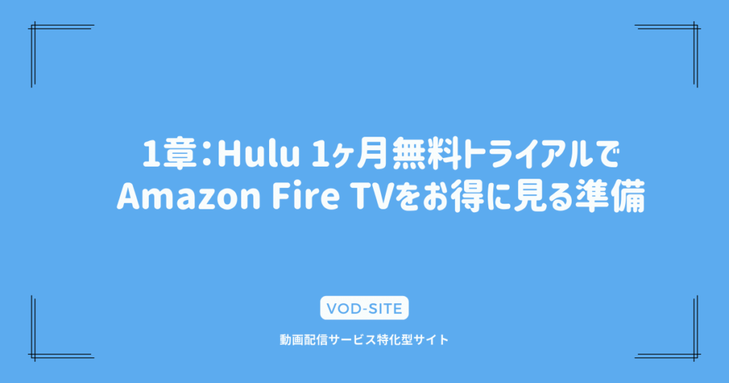 1章：Hulu 1ヶ月無料トライアルでAmazon Fire TVをお得に見る準備