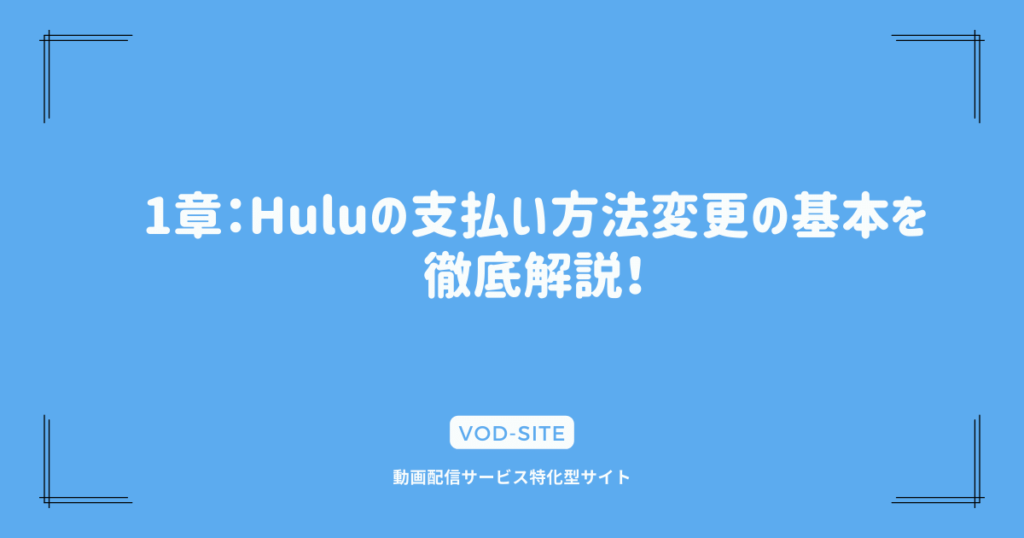 1章：Huluの支払い方法変更の基本を徹底解説！