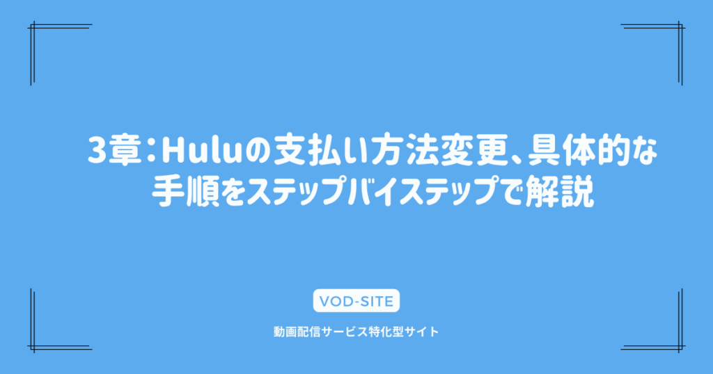 3章：Huluの支払い方法変更、具体的な手順をステップバイステップで解説