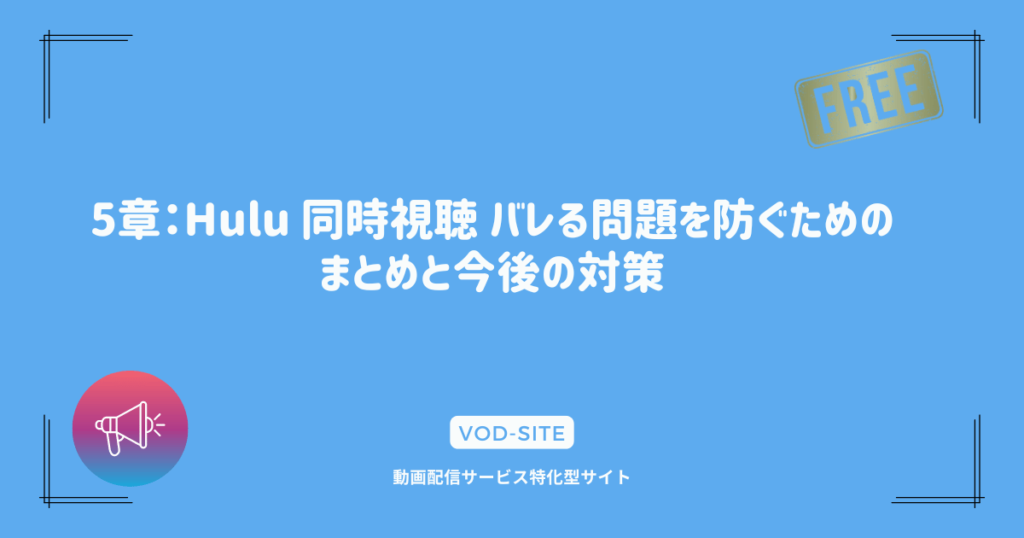 5章：Hulu 同時視聴 バレる問題を防ぐためのまとめと今後の対策