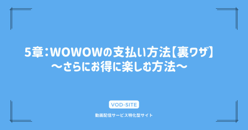 5章：WOWOWの支払い方法【裏ワザ】～さらにお得に楽しむ方法～