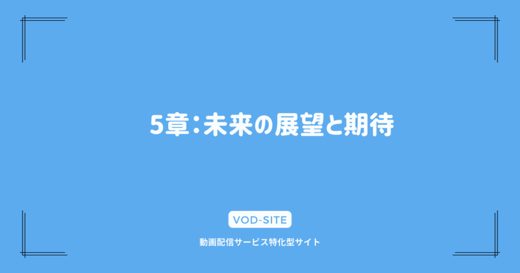 5章：未来の展望と期待