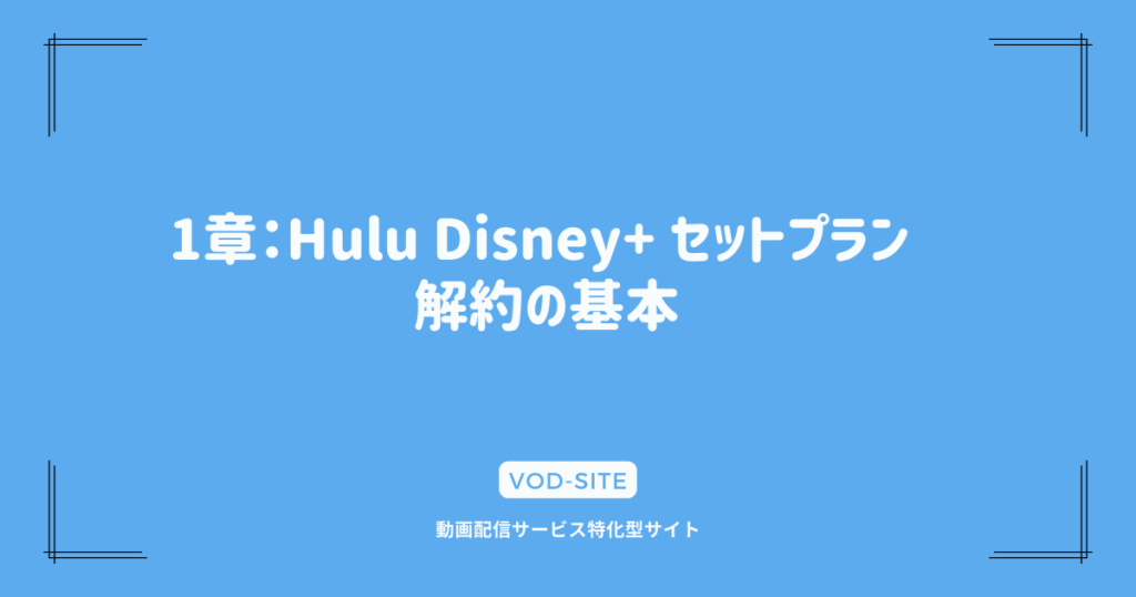 1章：Hulu Disney+ セットプラン 解約の基本