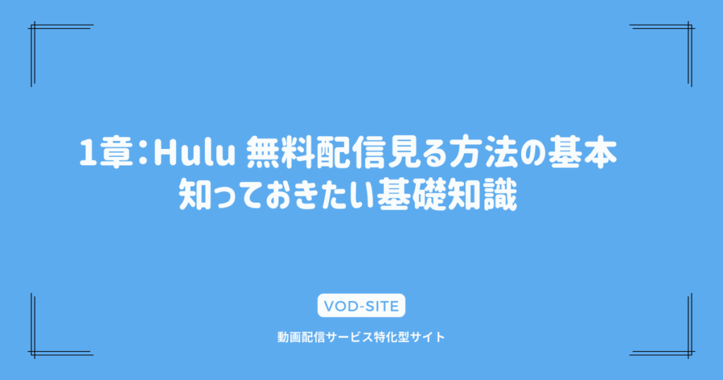 1章：Hulu 無料配信見る方法の基本｜知っておきたい基礎知識