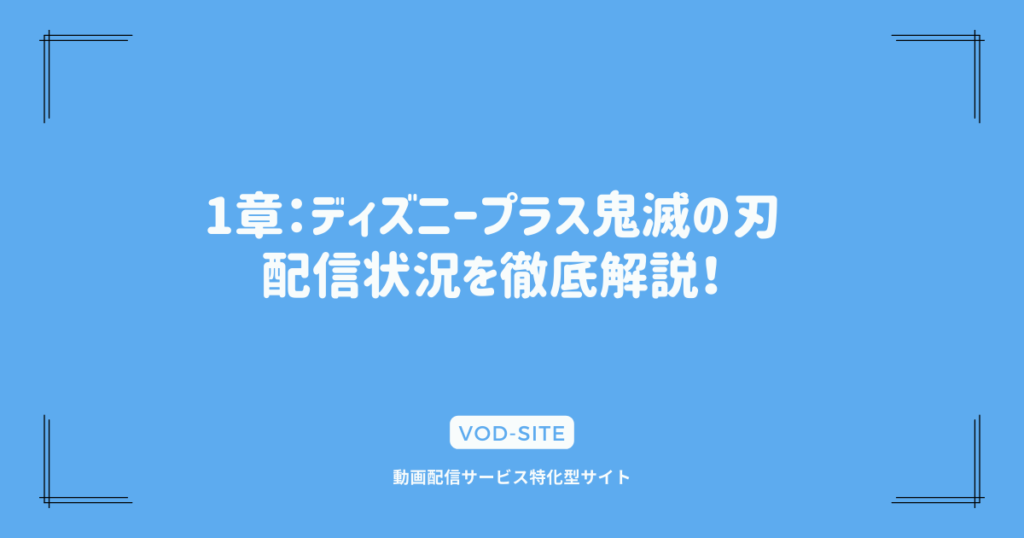 1章：ディズニープラス鬼滅の刃、配信状況を徹底解説！