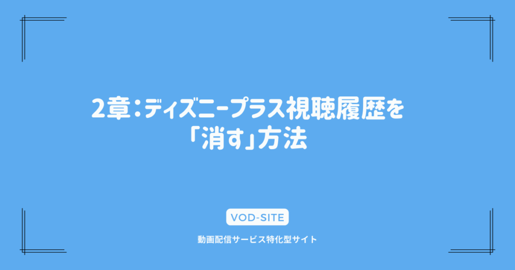 2章：ディズニープラス視聴履歴を「消す」方法