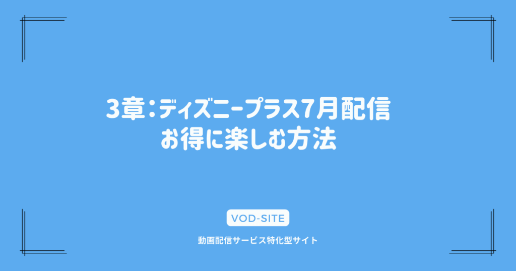 3章：ディズニープラス7月配信｜お得に楽しむ方法