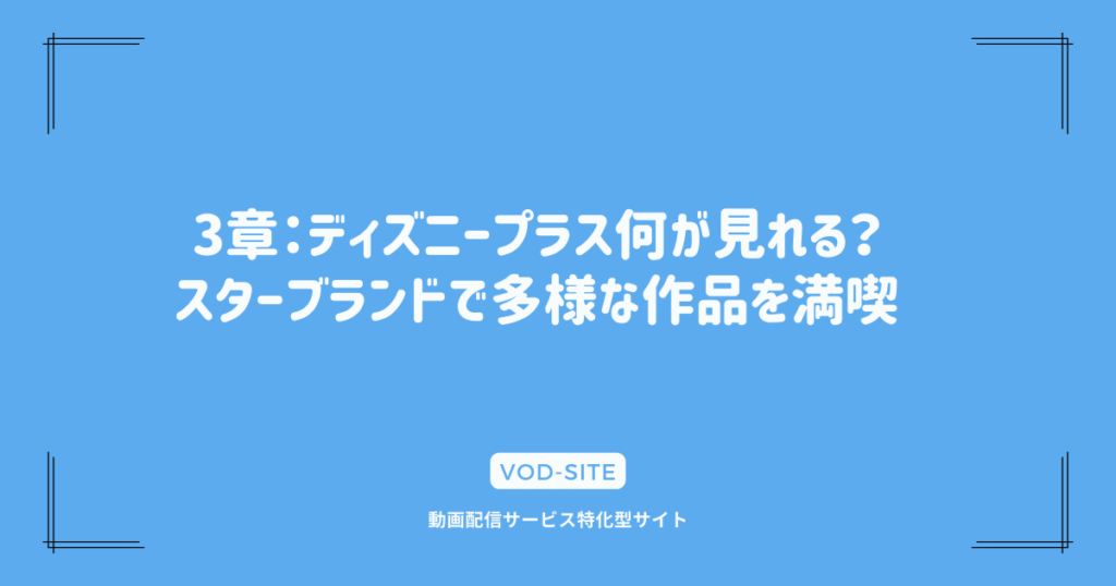 3章：ディズニープラス何が見れる？スターブランドで多様な作品を満喫