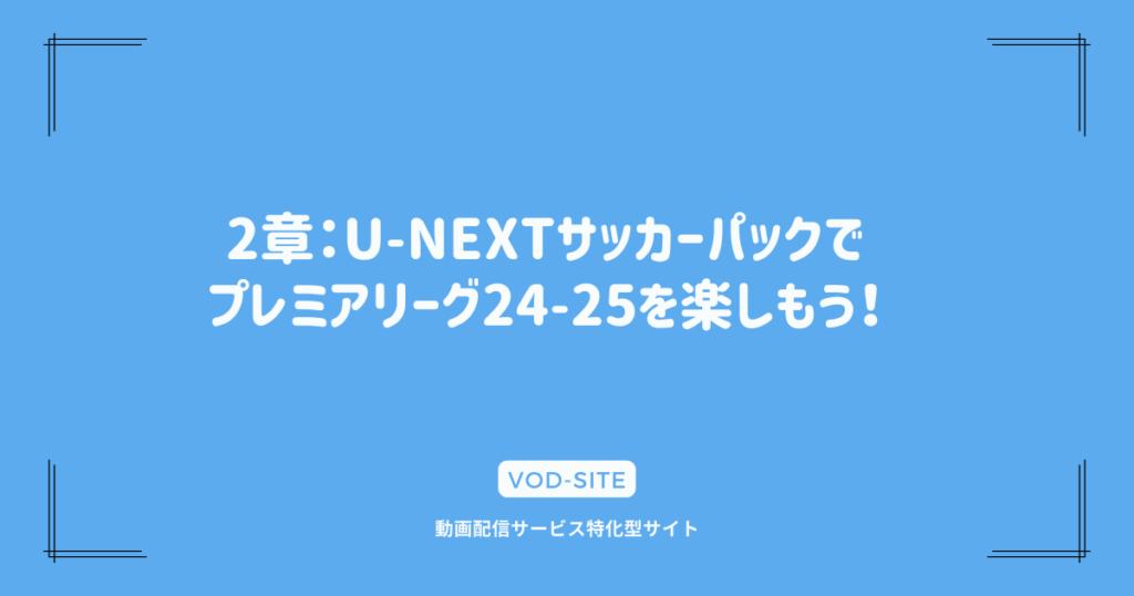 2章：U-NEXTサッカーパックでプレミアリーグ24-25を楽しもう！