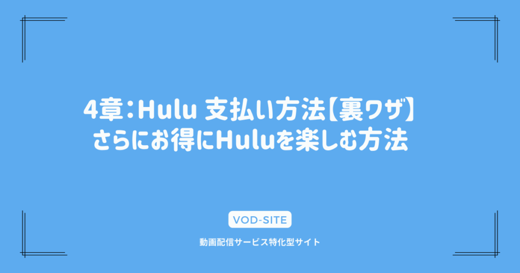 4章：Hulu 支払い方法【裏ワザ】さらにお得にHuluを楽しむ方法