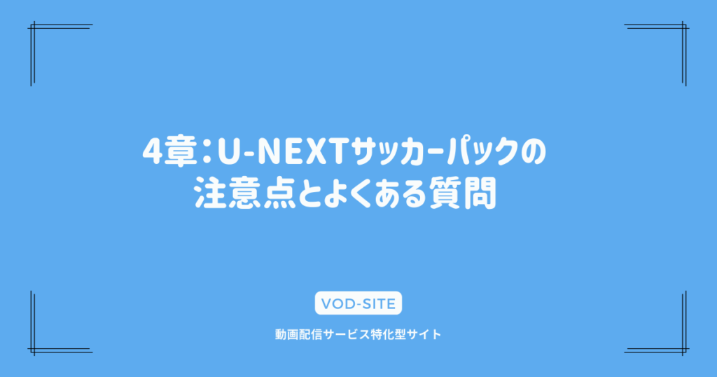 4章：U-NEXTサッカーパックの注意点とよくある質問