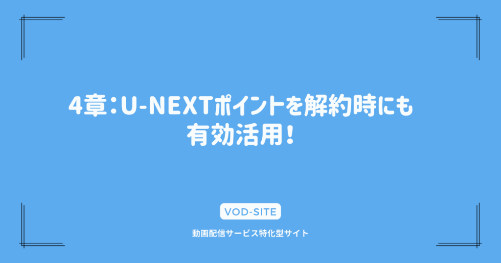 4章：U-NEXTポイントを解約時にも有効活用！