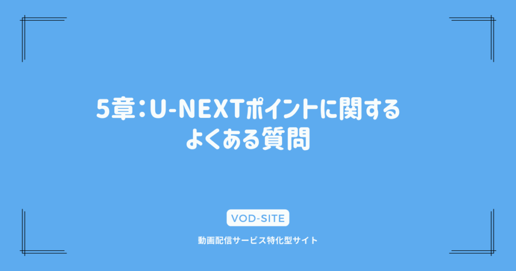 5章：U-NEXTポイントに関するよくある質問