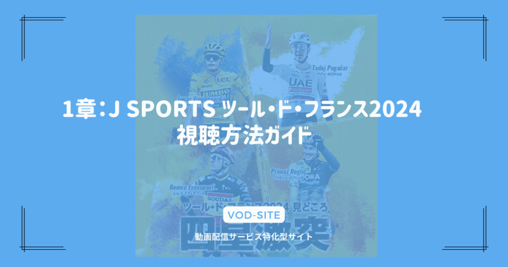 1章：J SPORTS ツール・ド・フランス2024 視聴方法ガイド