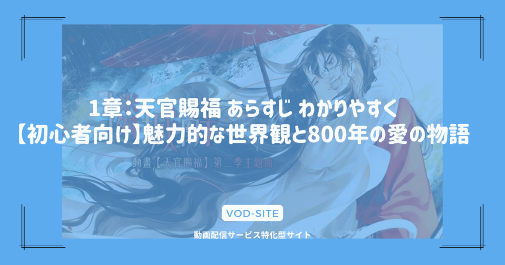 1章：天官賜福 あらすじ わかりやすく【初心者向け】魅力的な世界観と800年の愛の物語