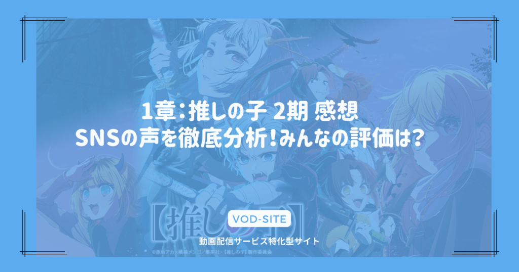 1章：推しの子 2期 感想
SNSの声を徹底分析！みんなの評価は？