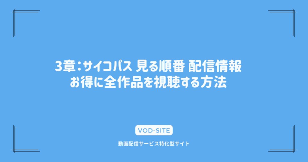 3章：サイコパス 見る順番 配信情報：お得に全作品を視聴する方法