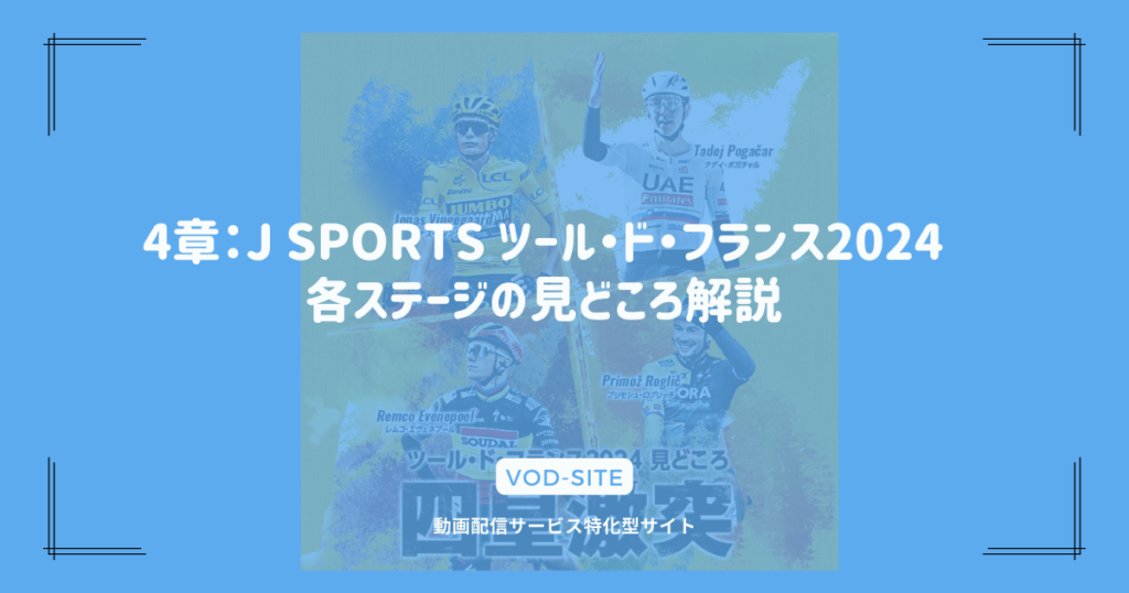 4章：J SPORTS ツール・ド・フランス2024 各ステージの見どころ解説