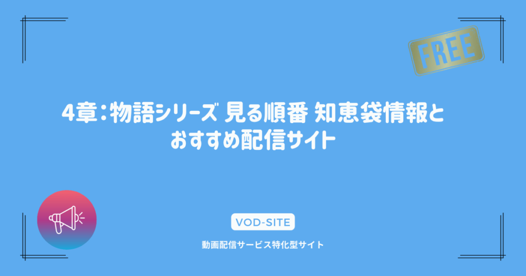 4章：物語シリーズ 見る順番 知恵袋情報とおすすめ配信サイト