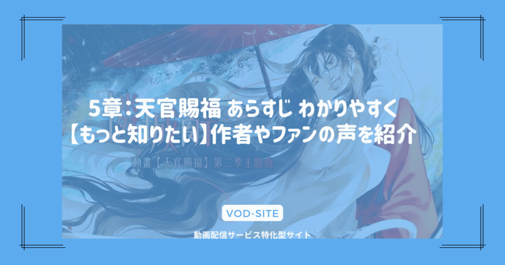 5章：天官賜福 あらすじ わかりやすく【もっと知りたい】作者やファンの声を紹介