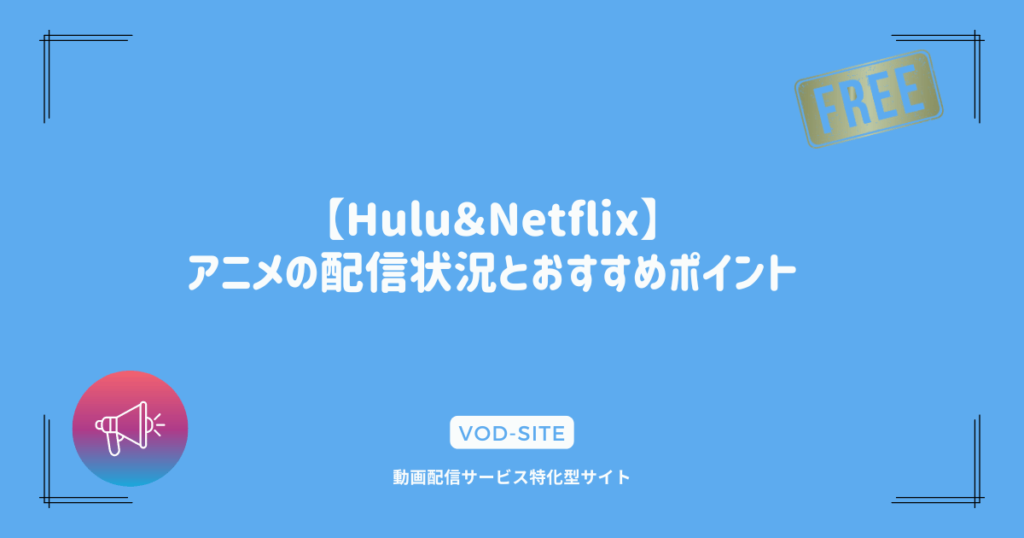 【Hulu＆Netflix】アニメの配信状況とおすすめポイント