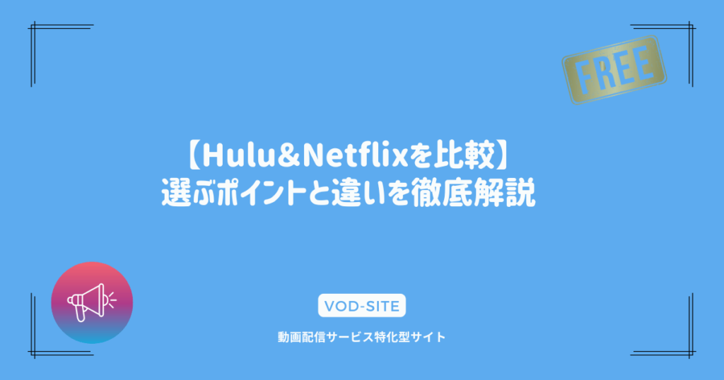 【Hulu＆Netflixを比較】選ぶポイントと違いを徹底解説